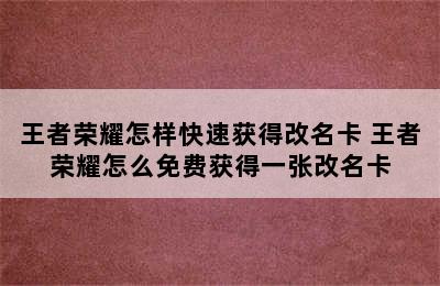 王者荣耀怎样快速获得改名卡 王者荣耀怎么免费获得一张改名卡